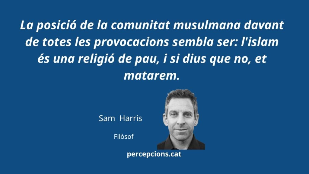 La posición de la comunidad musulmana frente a todas las provocaciones parece ser: el islam es una religión de paz, y si dices que no, te mataremos. Sam Harris