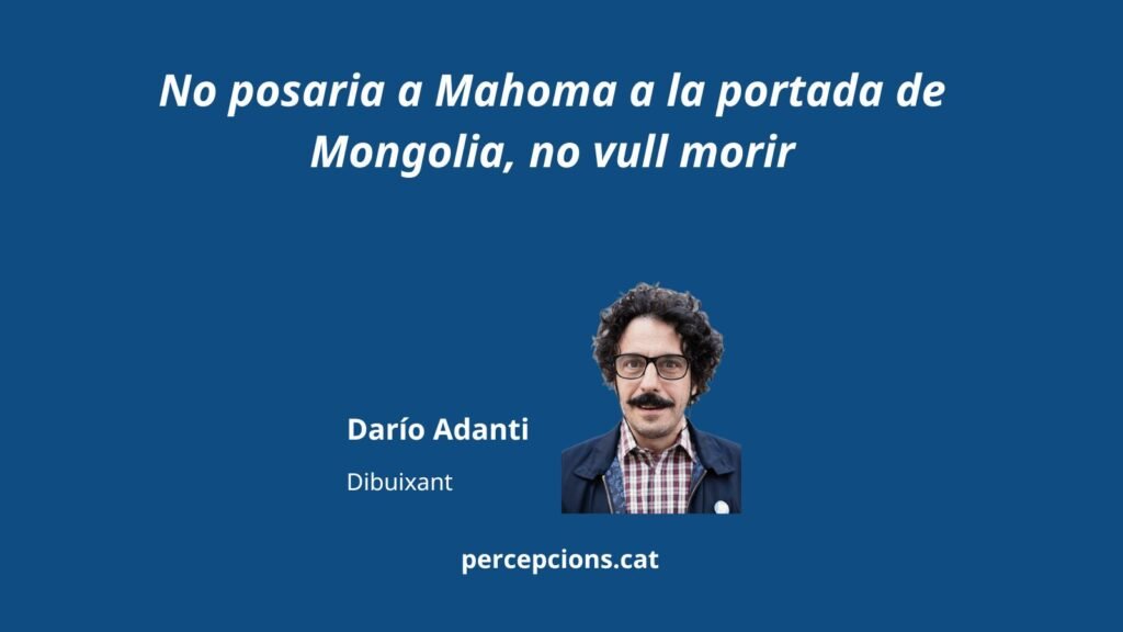 No pondría a Mahoma en la portada de Mongolia, no quiero morir. Darío Adanti.