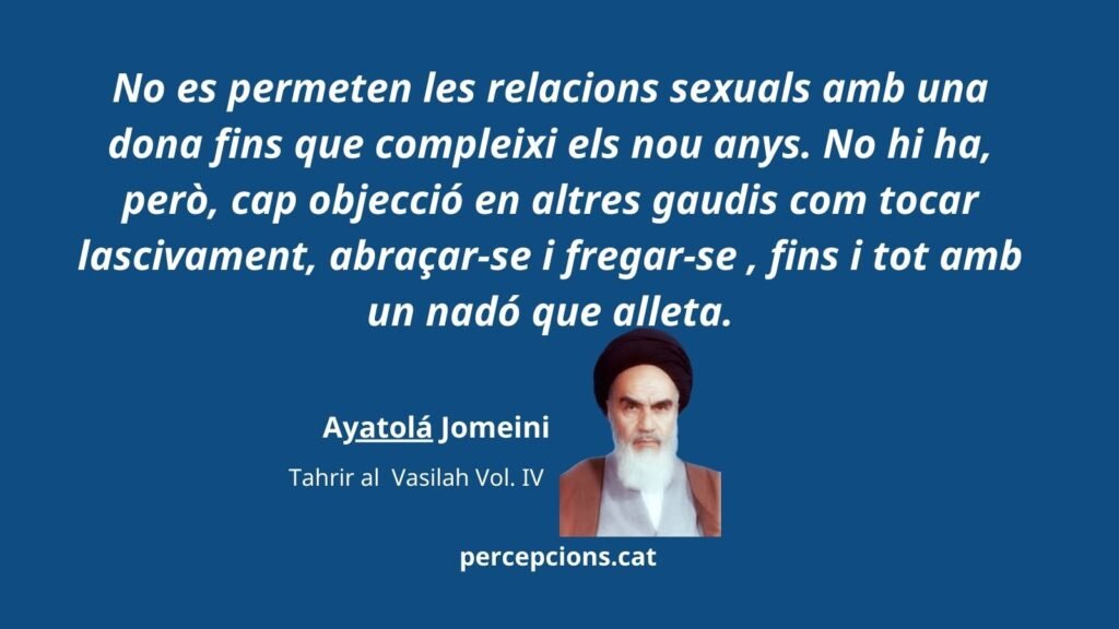 No se permiten las relaciones sexuales con una mujer hasta que cumpla los nueve años. No hay, sin embargo, ninguna objeción en otros disfrutes como tocar lastivamente, abrazarse y frotarse, incluso con un bebé que amamanta. Ayatolá Jomeiní